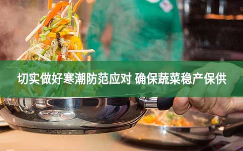 农业农村部：切实做好寒潮防范应对 确保蔬菜稳产保供