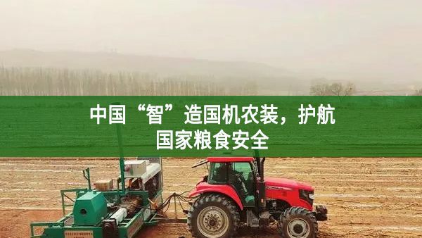 中国“智”造国机农装，护航国家粮食安全
