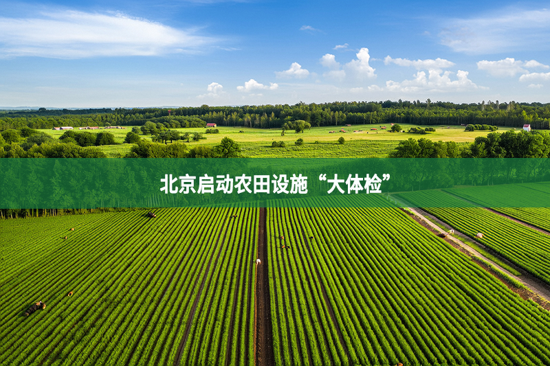 北京启动农田设施“大体检”