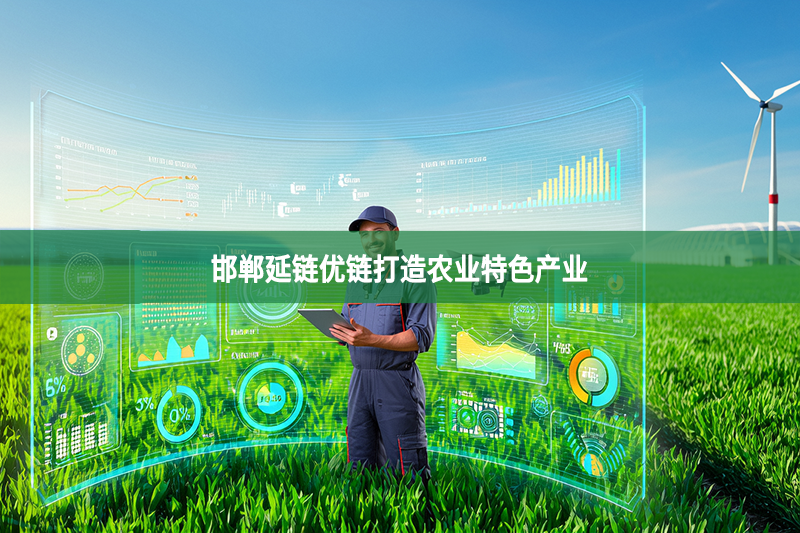 邯郸延链优链打造农业特色产业