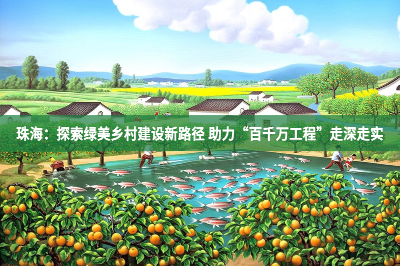 珠海：探索绿美乡村建设新路径 助力“百千万工程”走深走实