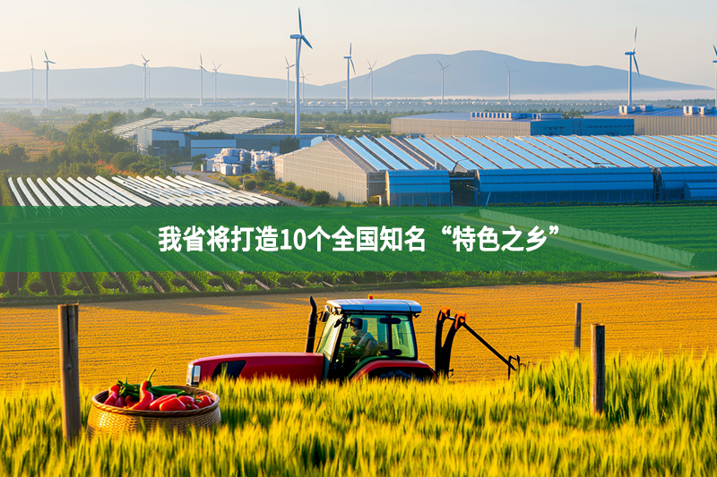我省将打造10个全国知名“特色之乡”