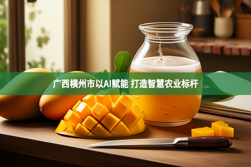 广西横州市以AI赋能 打造智慧农业标杆