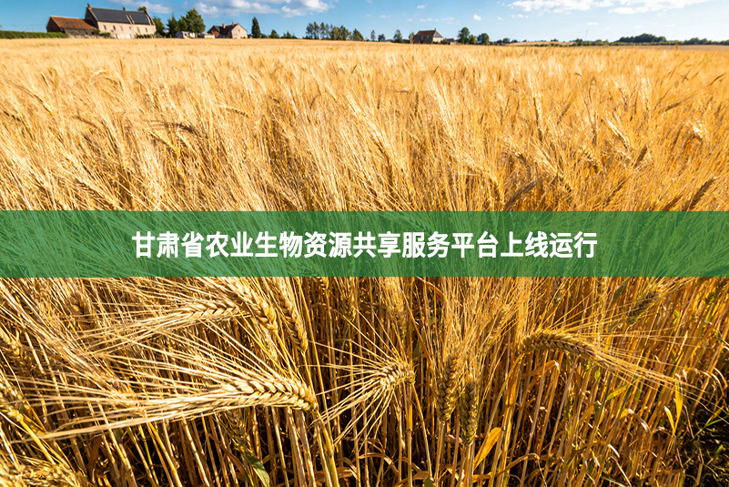 甘肃省农业生物资源共享服务平台上线运行