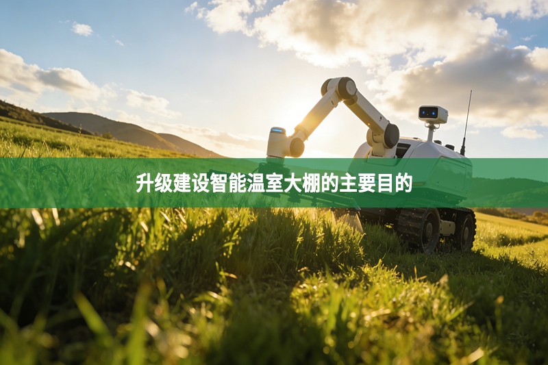 升级建设智能温室大棚的主要目的